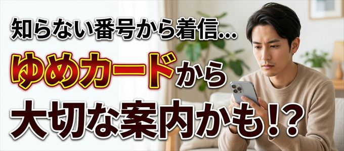 その電話番号はゆめカードから大切なお知らせかも？