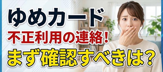 ゆめカードが不正利用の疑い！まず確認すべき事は？
